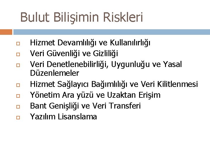 Bulut Bilişimin Riskleri Hizmet Devamlılığı ve Kullanılırlığı Veri Güvenliği ve Gizliliği Veri Denetlenebilirliği, Uygunluğu