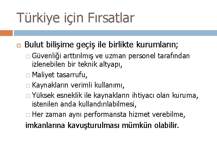 Türkiye için Fırsatlar Bulut bilişime geçiş ile birlikte kurumların; � Güvenliği arttırılmış ve uzman