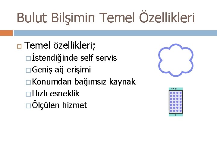 Bulut Bilşimin Temel Özellikleri Temel özellikleri; � İstendiğinde self servis � Geniş ağ erişimi