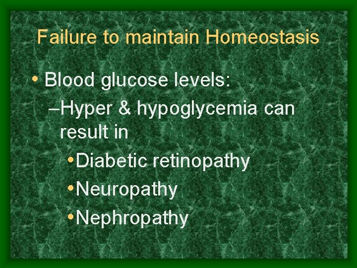 Failure to maintain Homeostasis • Blood glucose levels: –Hyper & hypoglycemia can result in