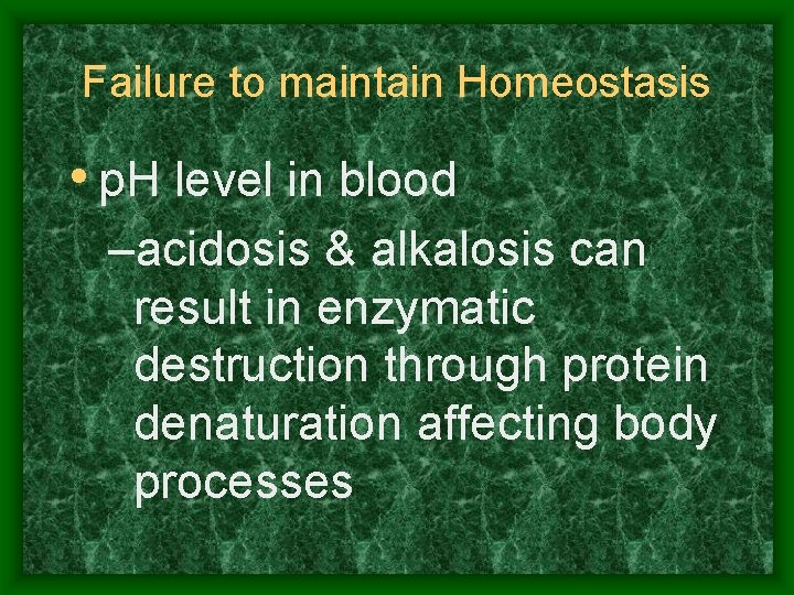Failure to maintain Homeostasis • p. H level in blood –acidosis & alkalosis can