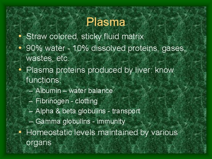 Plasma • Straw colored, sticky fluid matrix • 90% water - 10% dissolved proteins,