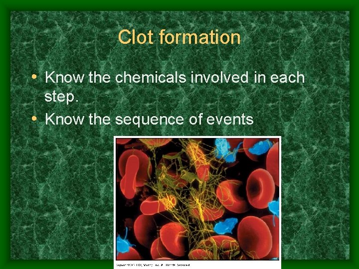 Clot formation • Know the chemicals involved in each step. • Know the sequence
