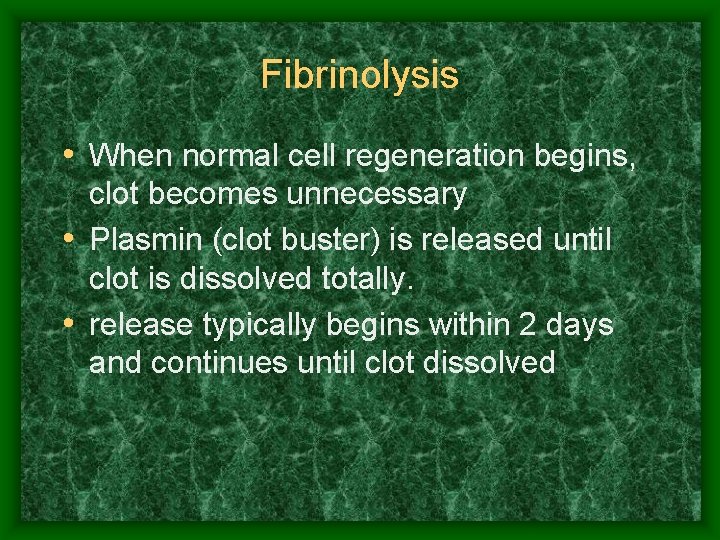 Fibrinolysis • When normal cell regeneration begins, clot becomes unnecessary • Plasmin (clot buster)