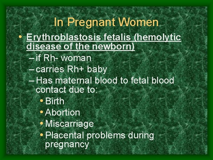 In Pregnant Women • Erythroblastosis fetalis (hemolytic disease of the newborn) – if Rh-