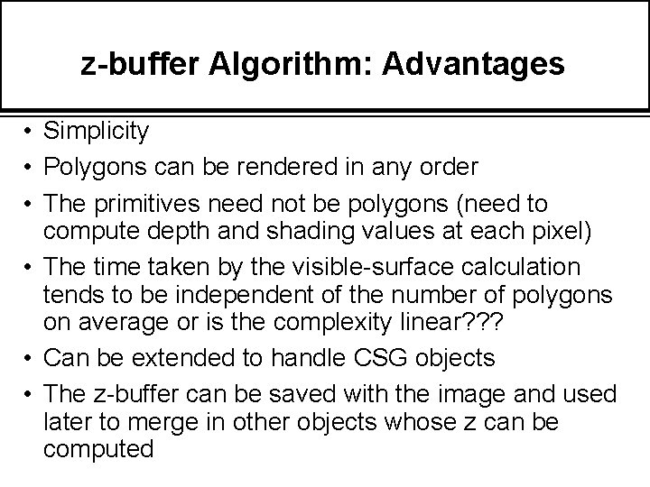 z-buffer Algorithm: Advantages • Simplicity • Polygons can be rendered in any order •