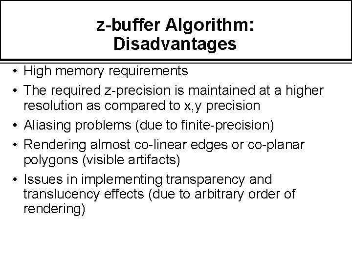 z-buffer Algorithm: Disadvantages • High memory requirements • The required z-precision is maintained at