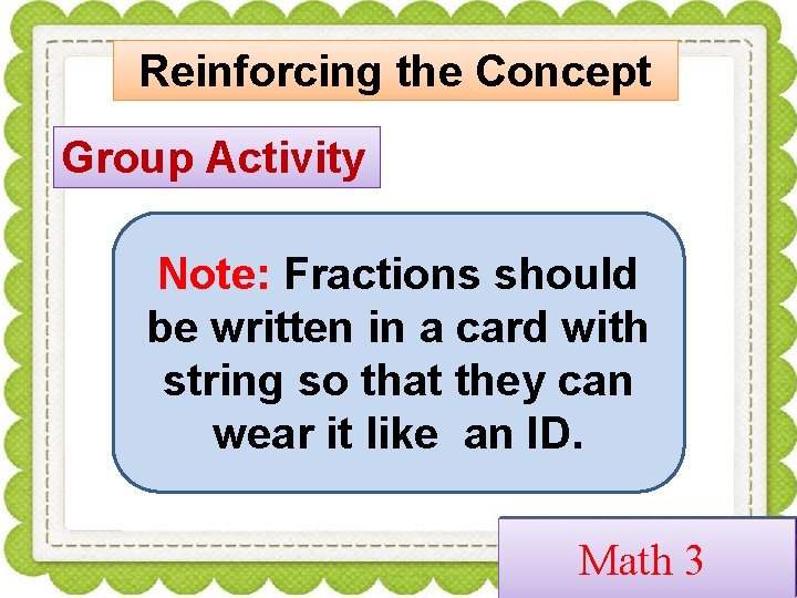 Reinforcing the Concept Group Activity Note: Fractions should be written in a card with