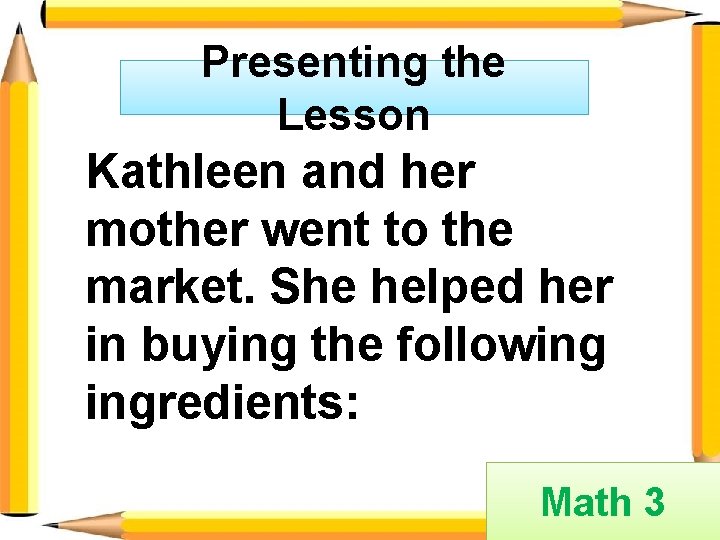 Presenting the Lesson Kathleen and her mother went to the market. She helped her