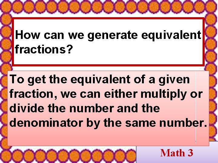 How can we generate equivalent fractions? To get the equivalent of a given fraction,