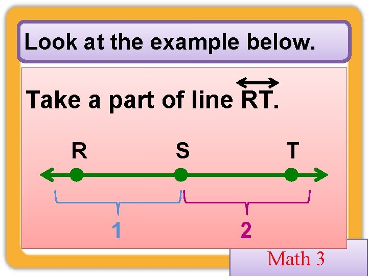 Look at the example below. Take a part of line RT. R S 1