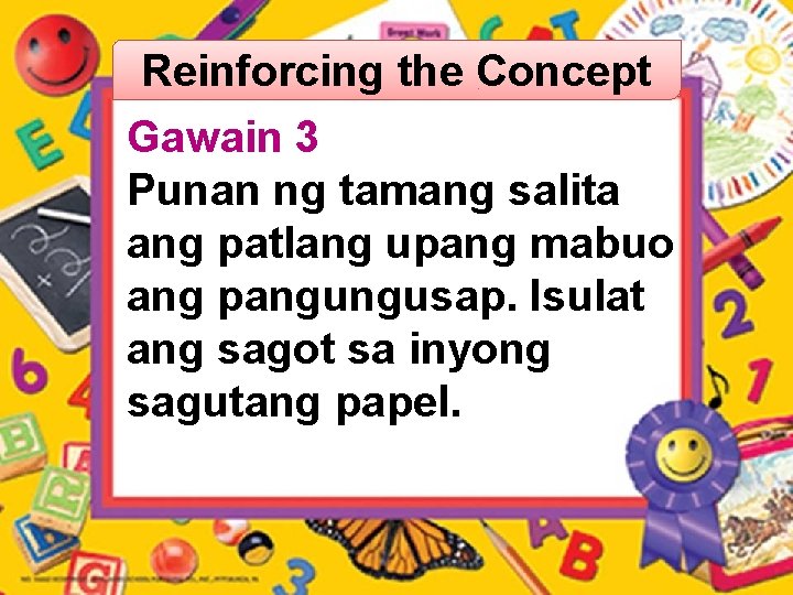 Reinforcing the Concept Gawain 3 Punan ng tamang salita ang patlang upang mabuo ang