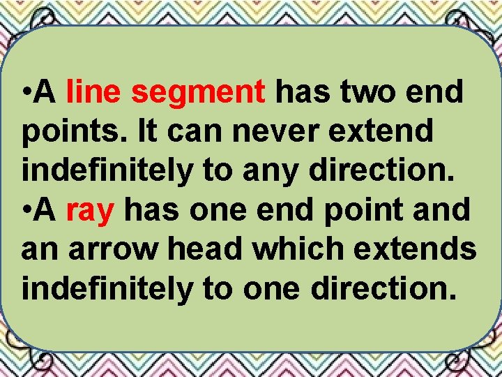  • A line segment has two end points. It can never extend indefinitely