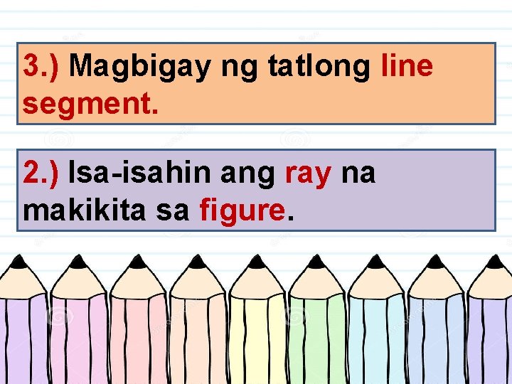 3. ) Magbigay ng tatlong line segment. 2. ) Isa-isahin ang ray na makikita