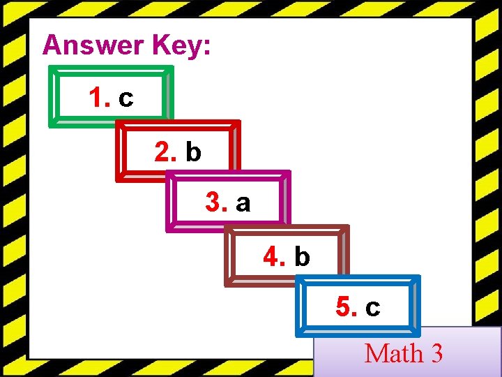 Answer Key: 1. c 2. b 3. a 4. b 5. c Math 3