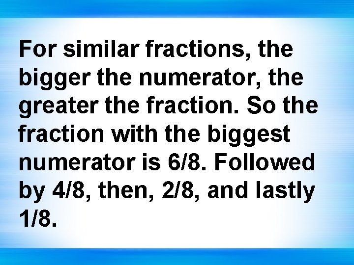 For similar fractions, the bigger the numerator, the greater the fraction. So the fraction