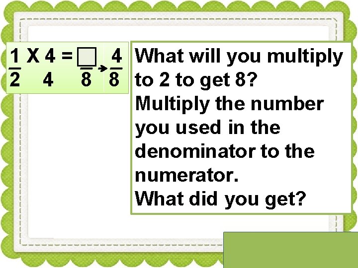 1 X 4= 4 What will you multiply 2 4 8 8 to 2