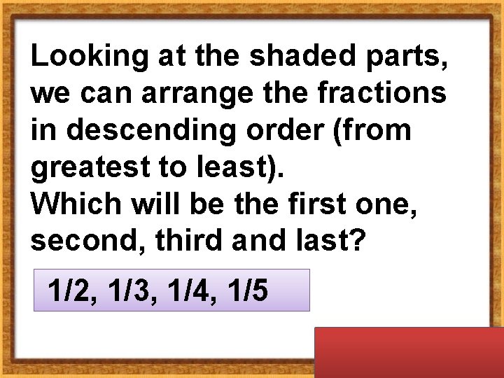 Looking at the shaded parts, we can arrange the fractions in descending order (from