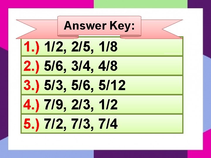 Answer Key: 1. ) 1/2, 2/5, 1/8 2. ) 5/6, 3/4, 4/8 3. )