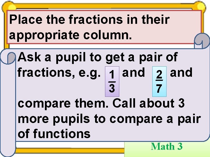 Place the fractions in their appropriate column. Ask a pupil to get a pair