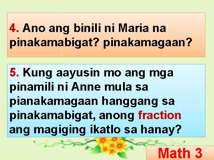 4. Ano ang binili ni Maria na pinakamabigat? pinakamagaan? 5. Kung aayusin mo ang