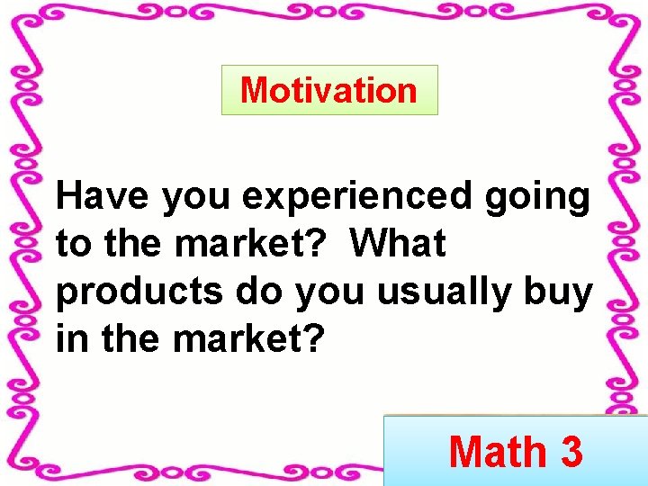 Motivation Have you experienced going to the market? What products do you usually buy