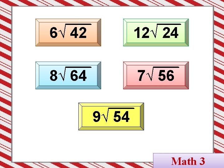 6√ 42 12√ 24 8√ 64 7√ 56 9√ 54 Math 3 