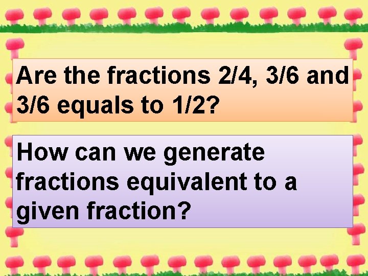 Are the fractions 2/4, 3/6 and 3/6 equals to 1/2? How can we generate