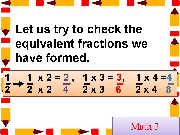 Let us try to check the equivalent fractions we have formed. 1 2 1