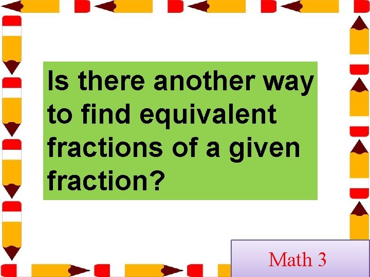 Is there another way to find equivalent fractions of a given fraction? Math 3