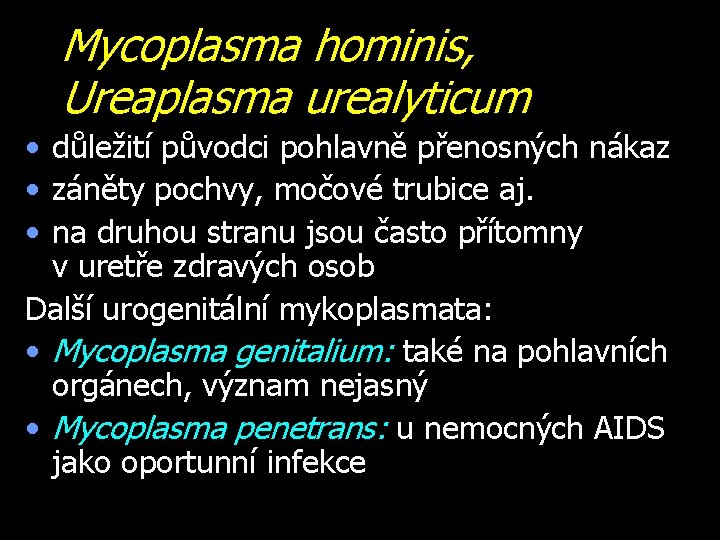 Mycoplasma hominis, Ureaplasma urealyticum • důležití původci pohlavně přenosných nákaz • záněty pochvy, močové
