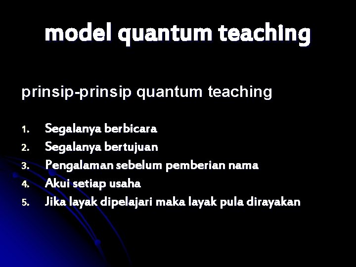 model quantum teaching prinsip-prinsip quantum teaching 1. 2. 3. 4. 5. Segalanya berbicara Segalanya