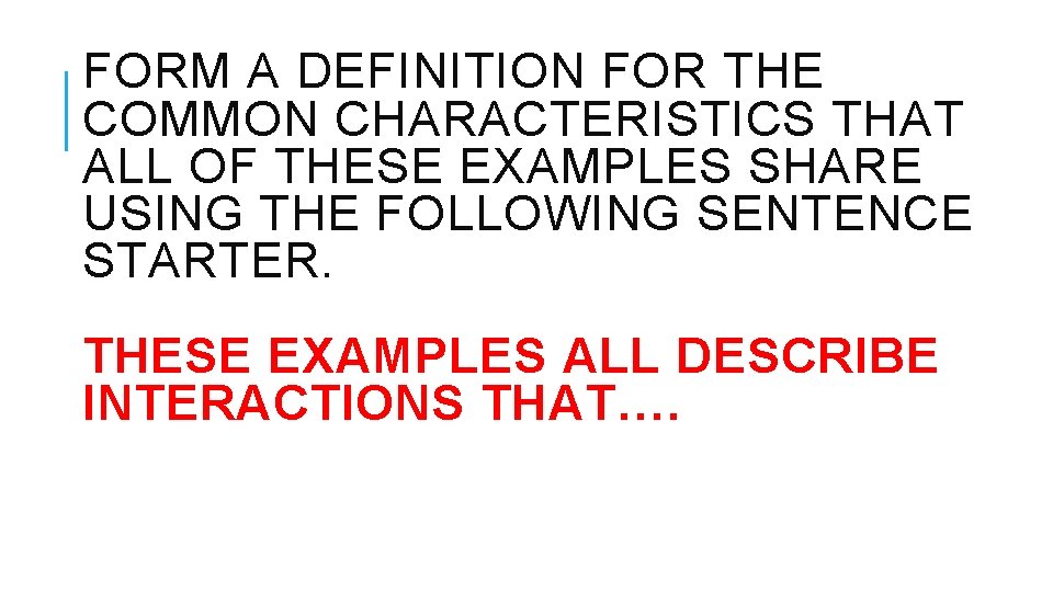 FORM A DEFINITION FOR THE COMMON CHARACTERISTICS THAT ALL OF THESE EXAMPLES SHARE USING