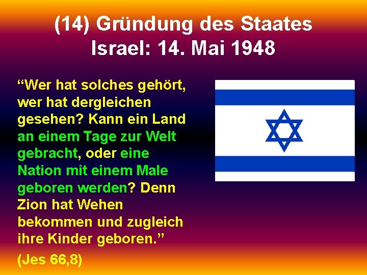 (14) Gründung des Staates Israel: 14. Mai 1948 “Wer hat solches gehört, wer hat