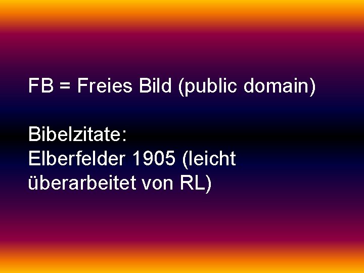 FB = Freies Bild (public domain) Bibelzitate: Elberfelder 1905 (leicht überarbeitet von RL) 