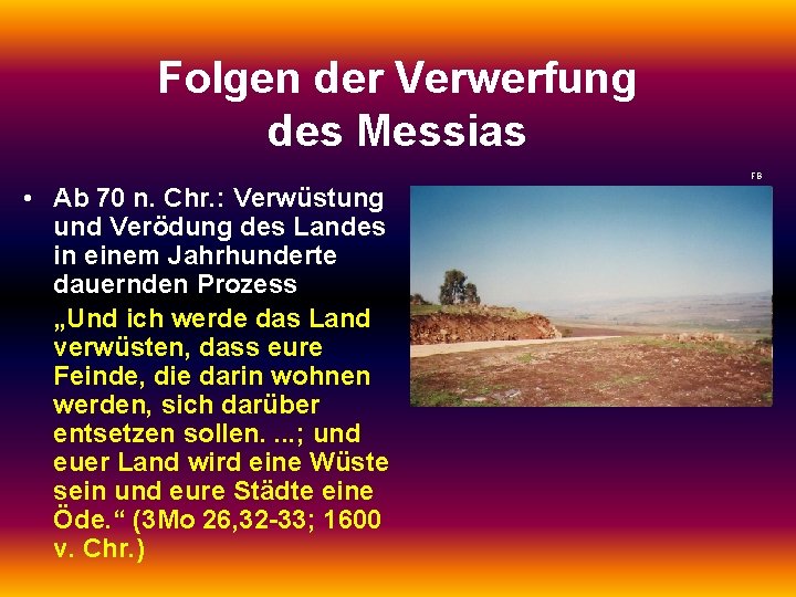 Folgen der Verwerfung des Messias FB • Ab 70 n. Chr. : Verwüstung und