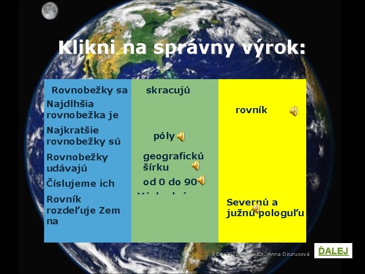 Klikni na správny výrok: Rovnobežky sa Najdlhšia rovnobežka je Najkratšie rovnobežky sú skracujú severný