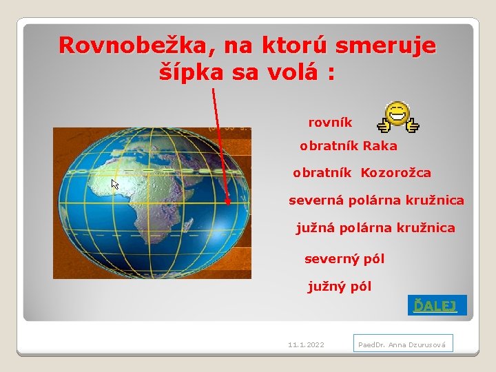 Rovnobežka, na ktorú smeruje šípka sa volá : rovník obratník Raka obratník Kozorožca severná