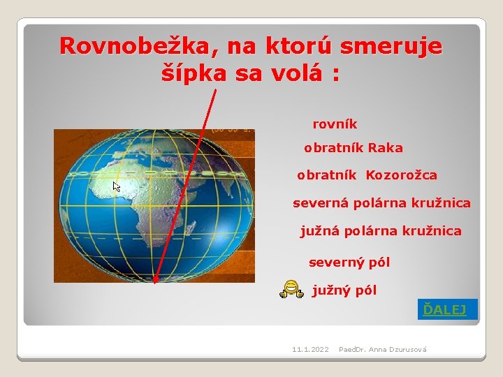 Rovnobežka, na ktorú smeruje šípka sa volá : rovník obratník Raka obratník Kozorožca severná