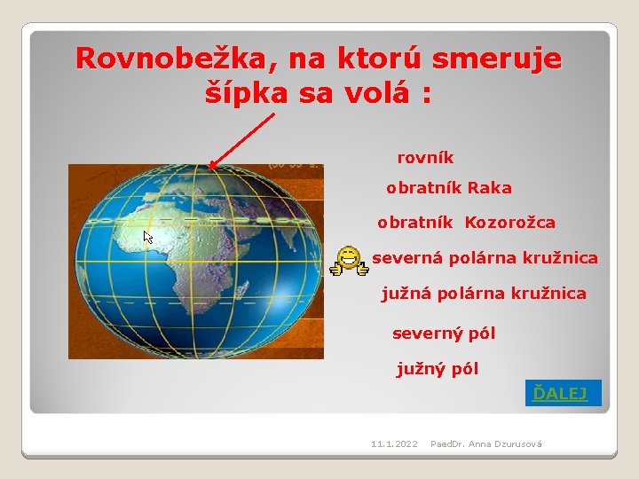 Rovnobežka, na ktorú smeruje šípka sa volá : rovník obratník Raka obratník Kozorožca severná