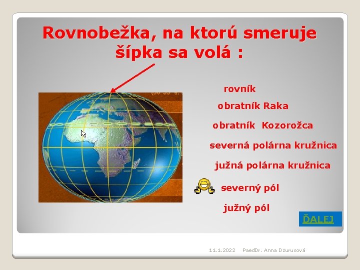 Rovnobežka, na ktorú smeruje šípka sa volá : rovník obratník Raka obratník Kozorožca severná