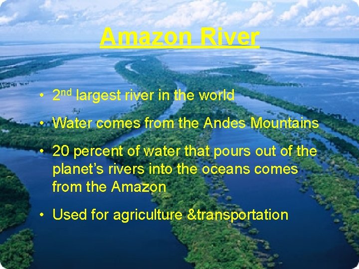 Amazon River • 2 nd largest river in the world • Water comes from