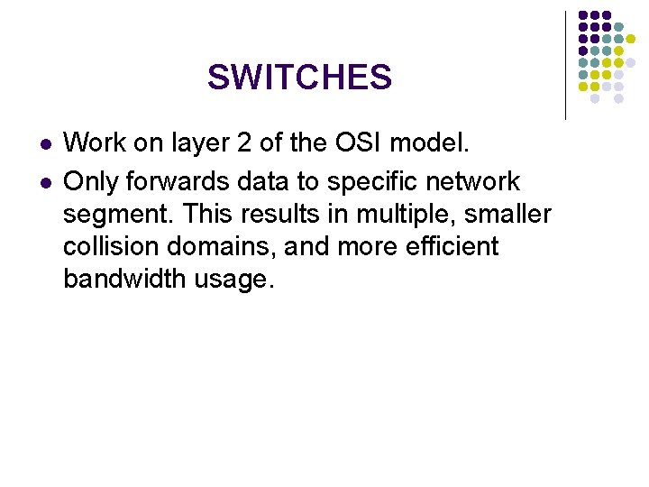 SWITCHES l l Work on layer 2 of the OSI model. Only forwards data