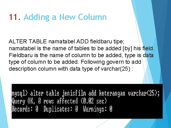 11. Adding a New Column ALTER TABLE namatabel ADD fieldbaru tipe; namatabel is the
