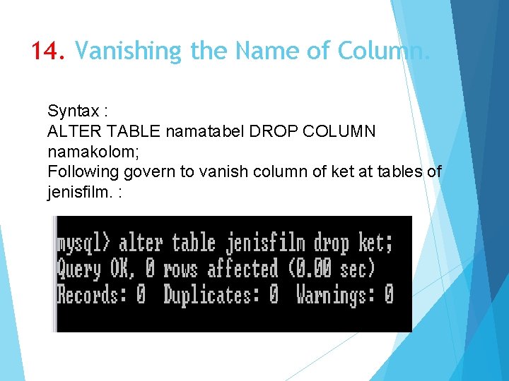 14. Vanishing the Name of Column. Syntax : ALTER TABLE namatabel DROP COLUMN namakolom;