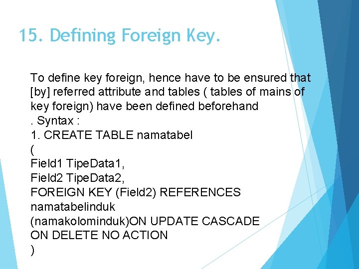 15. Defining Foreign Key. To define key foreign, hence have to be ensured that