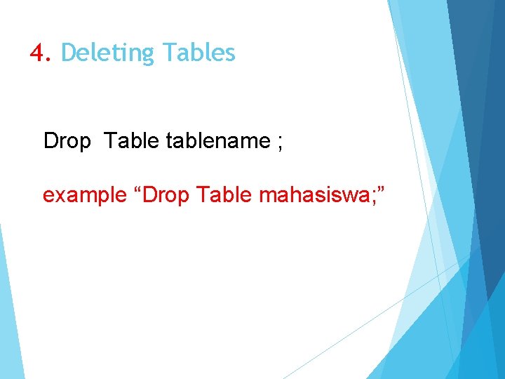 4. Deleting Tables Drop Table tablename ; example “Drop Table mahasiswa; ” 