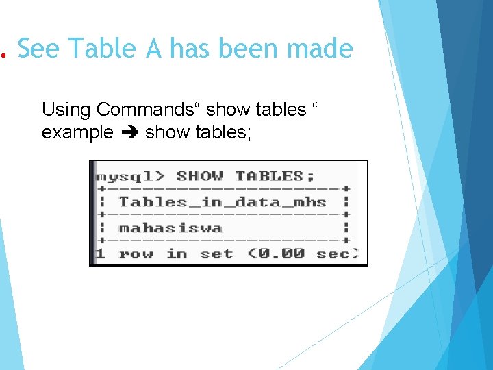 . See Table A has been made Using Commands“ show tables “ example show