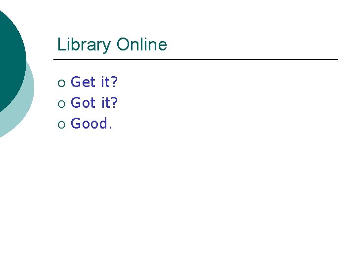 Library Online Get it? ¡ Good. ¡ 