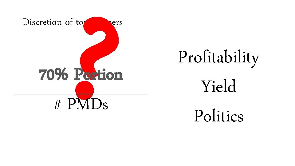 ? Discretion of top partners 70% Portion # PMDs Profitability Yield Politics 
